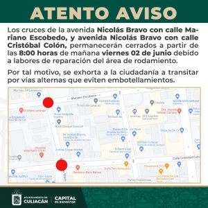 Prevenci&oacute;n vial Culiac&aacute;n: Cruces de la Avenida Nicol&aacute;s Bravo permanecer&aacute;n cerrados hoy viernes 02 de junio por trabajos de mantenimiento